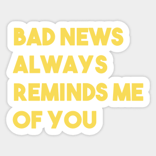 Bad News Always Reminds Me Of You, mustard Sticker